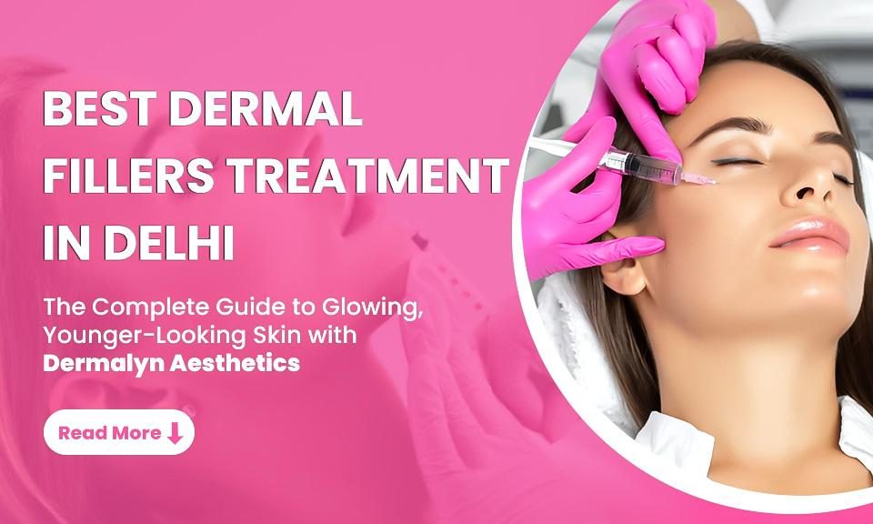 Best Dermal Fillers Treatment in Delhi